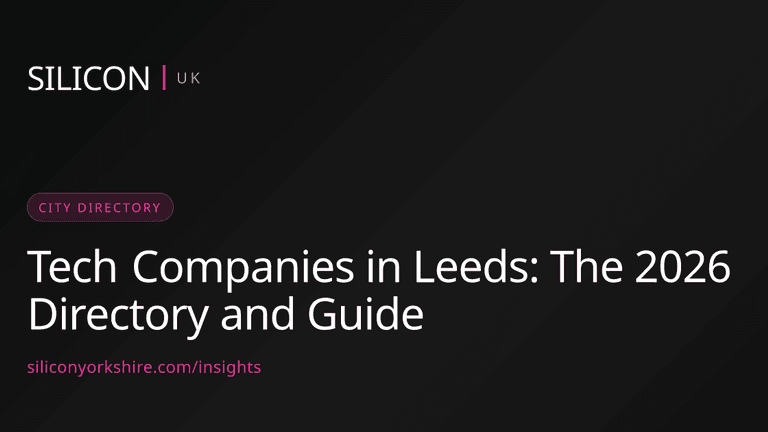 Tech Companies in Leeds: The 2026 Directory and Guide — Silicon North