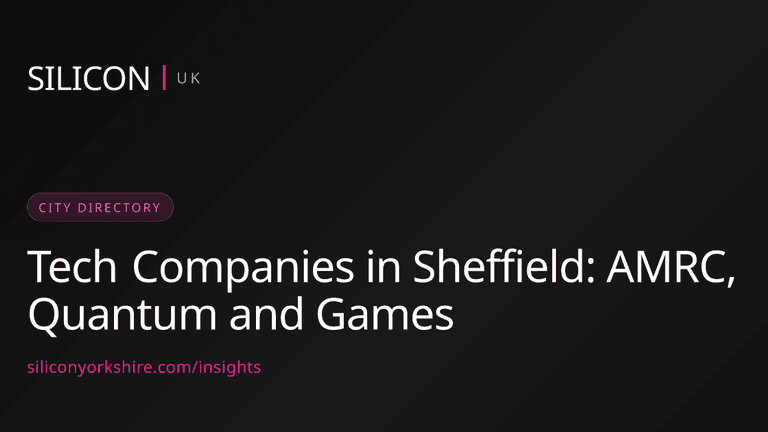 Tech Companies in Sheffield: AMRC, Quantum and Games — Silicon North