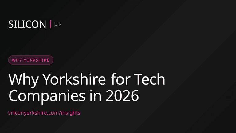 Why Yorkshire for Tech Companies in 2026 — Silicon North