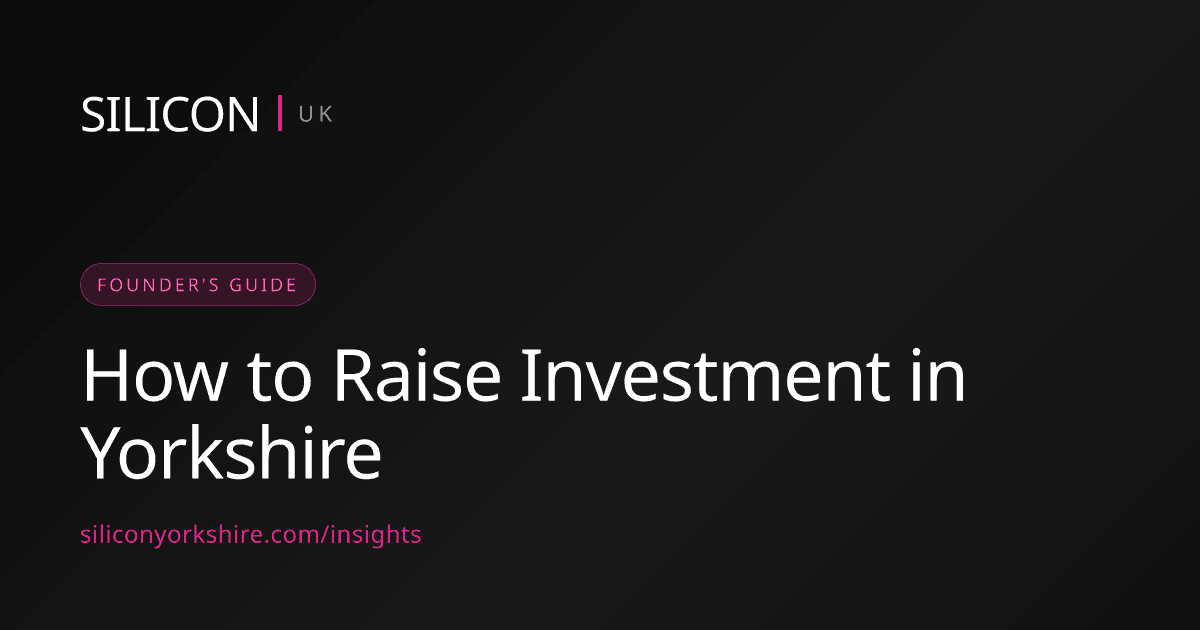 How to Raise Investment in Yorkshire — Silicon North