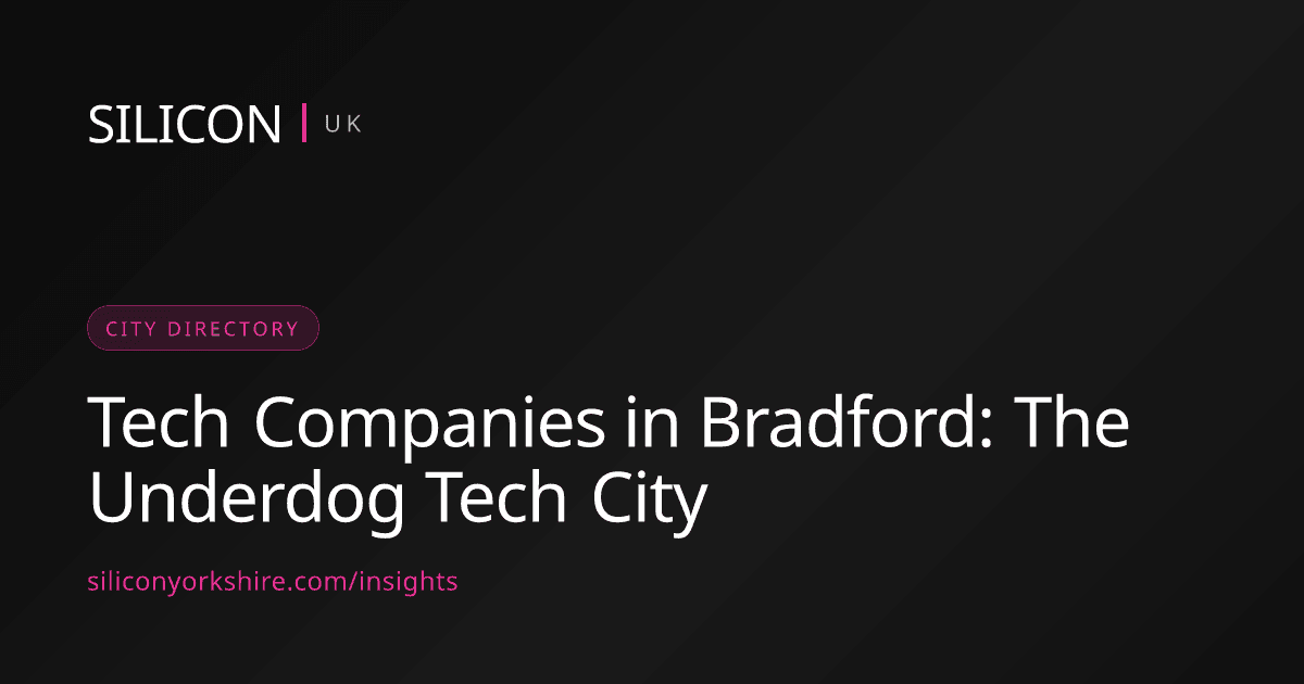 Tech Companies in Bradford: The Underdog Tech City — Silicon North