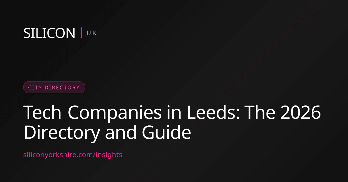 Tech Companies in Leeds: The 2026 Directory and Guide — Silicon North